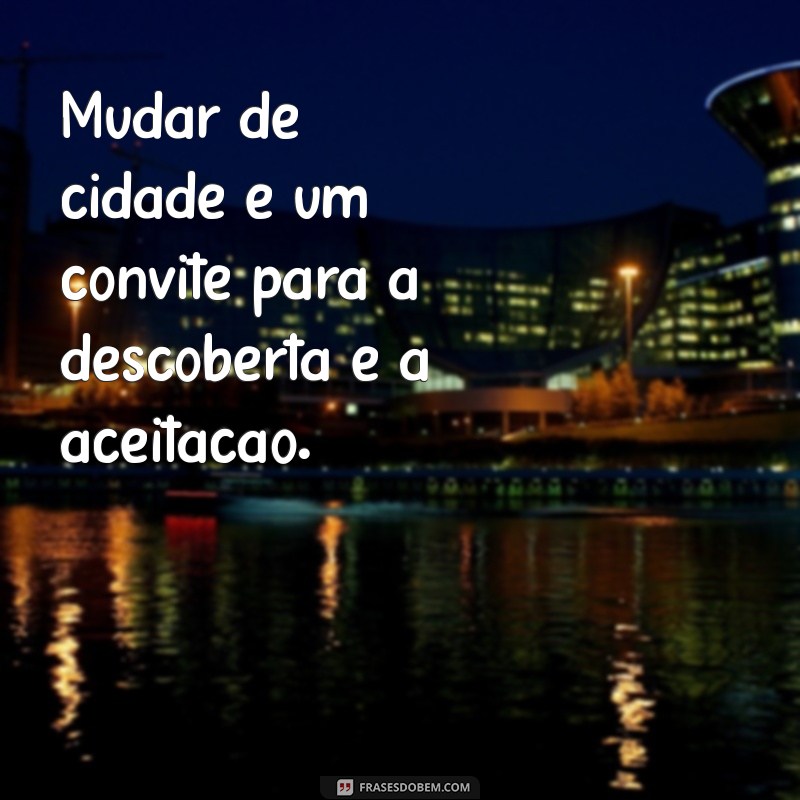 Frases Inspiradoras para Celebrar sua Mudança de Cidade 