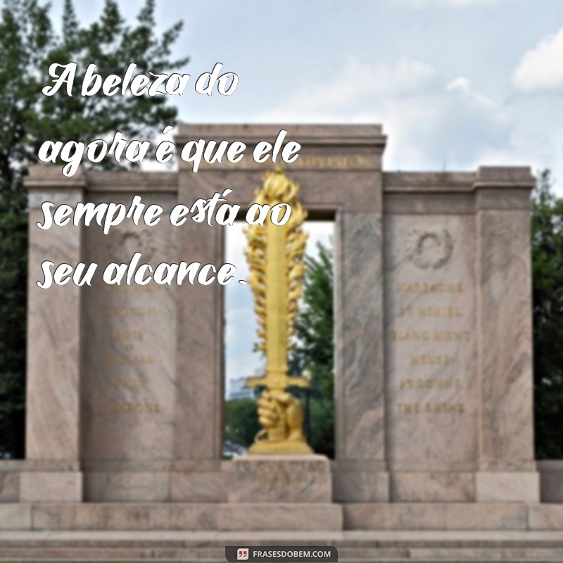 Frases Inspiradoras para Viver o Momento: Aproveite Cada Instante 