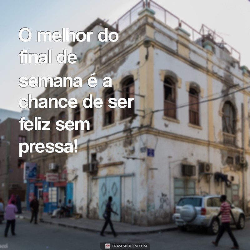 As Melhores Frases para Desejar um Ótimo Final de Semana 