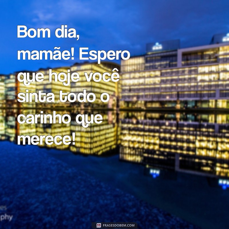 Frases Inspiradoras de Bom Dia para Encantar sua Mãe 