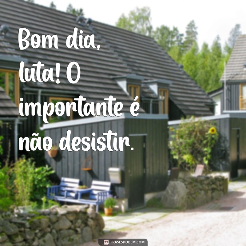 Bom Dia Luta: Inspire-se para Enfrentar os Desafios Diários 