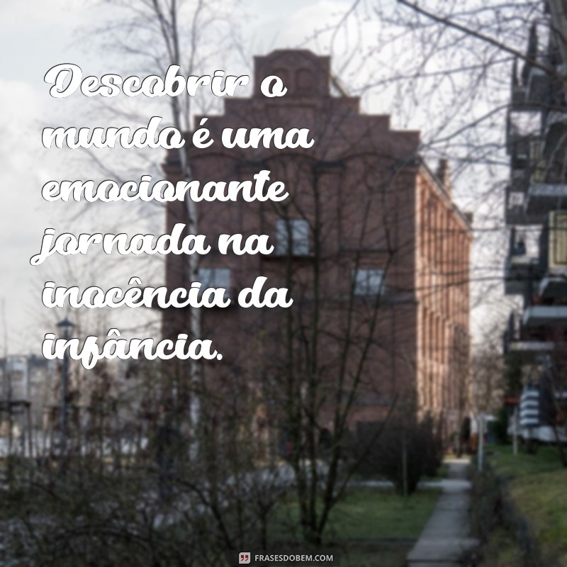 Frases Inspiradoras sobre a Infância: Celebre os Melhores Momentos da Sua Vida 