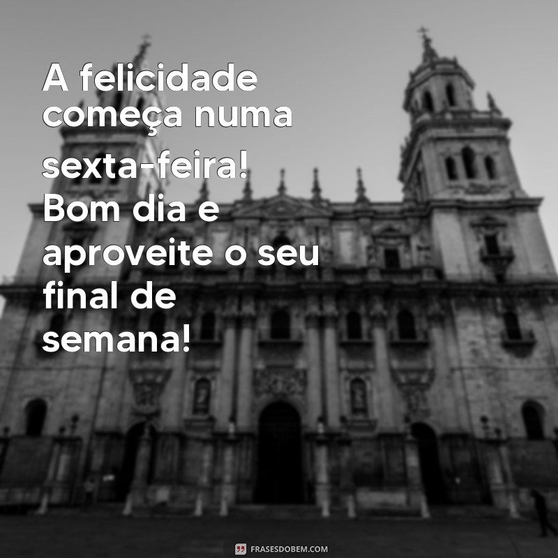 Bom Dia Sexta-Feira: Frases Inspiradoras para um Final de Semana Perfeito 