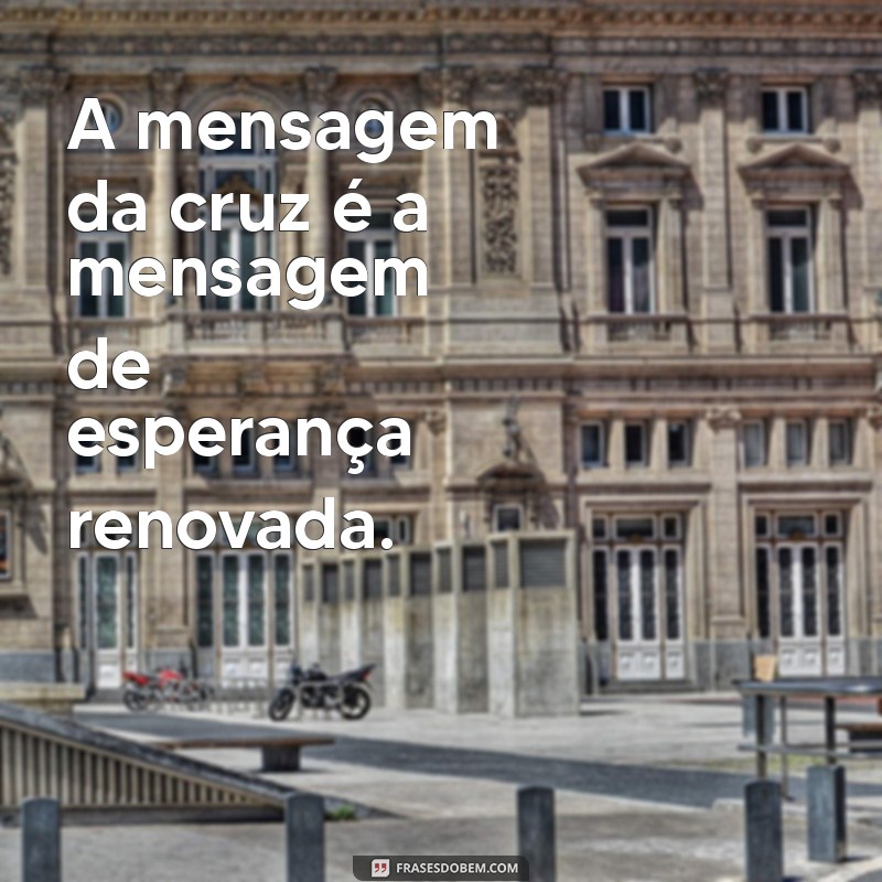 Descubra o Significado Profundo da Mensagem da Cruz: Reflexões e Inspirações 