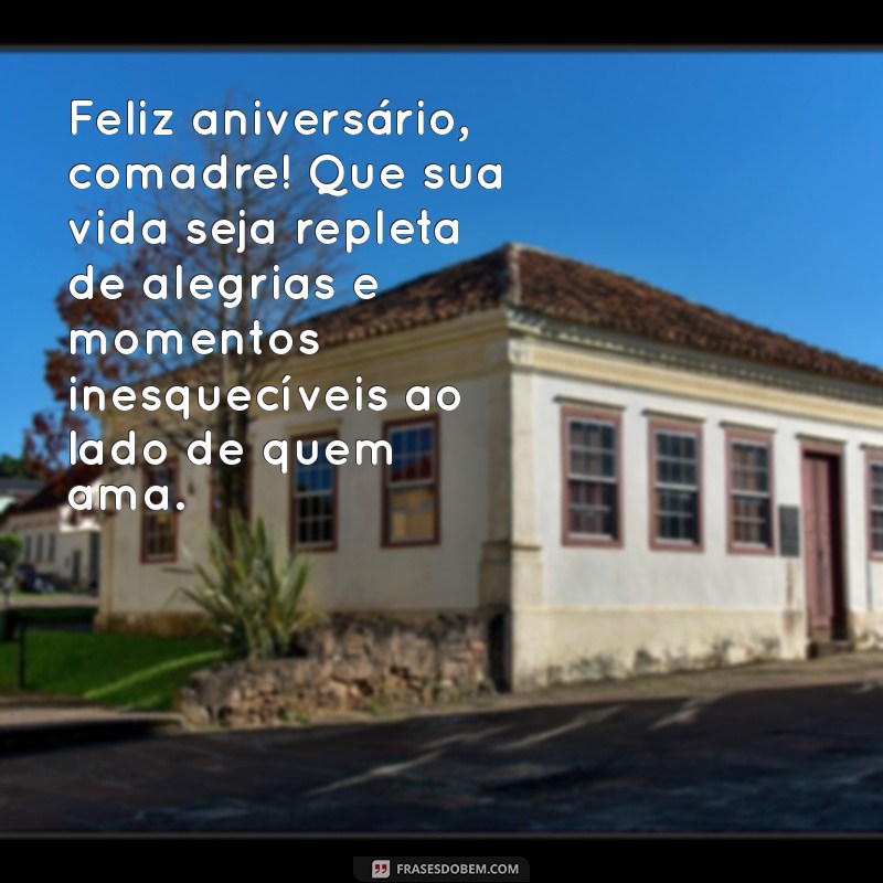 mensagens de aniversário para comadre Feliz aniversário, comadre! Que sua vida seja repleta de alegrias e momentos inesquecíveis ao lado de quem ama.