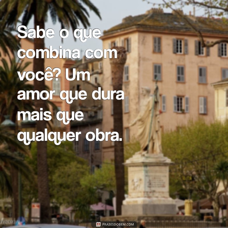 As Melhores Cantadas de Pedreiro Pesadas: Humor e Charme na Conquista 