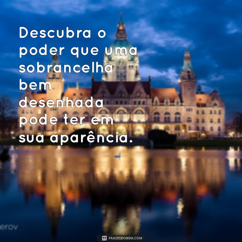 Descubra as melhores frases para impulsionar a sua propaganda como designer de sobrancelhas 