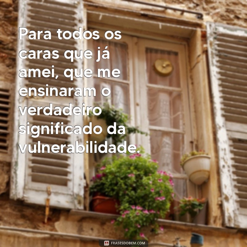 para todos os caras que já amei 1 2 3 Para todos os caras que já amei, que me ensinaram o verdadeiro significado da vulnerabilidade.