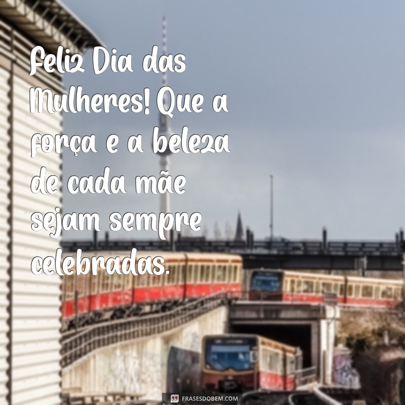 feliz dia das mulherés mae Feliz Dia das Mulheres! Que a força e a beleza de cada mãe sejam sempre celebradas.