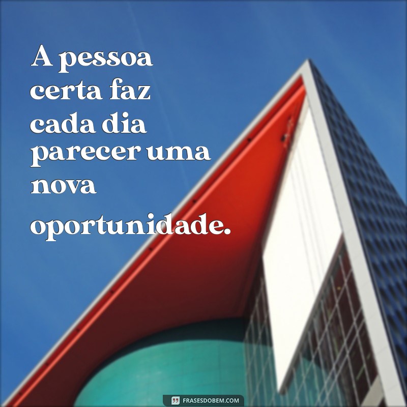 Frases Inspiradoras para Encontrar a Pessoa Certa na Sua Vida 