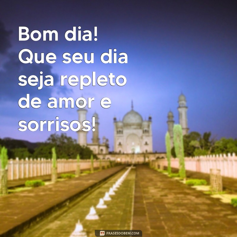 bom dia com carinho e coração Bom dia! Que seu dia seja repleto de amor e sorrisos!