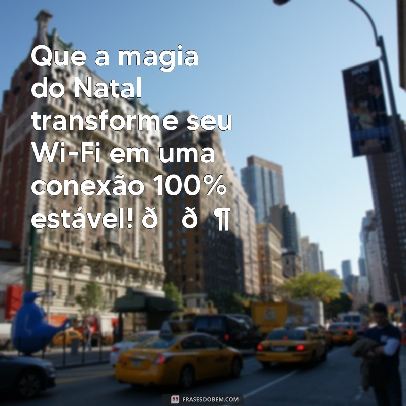 mensagem de natal engraçada para whatsapp Que a magia do Natal transforme seu Wi-Fi em uma conexão 100% estável! 🎄📶