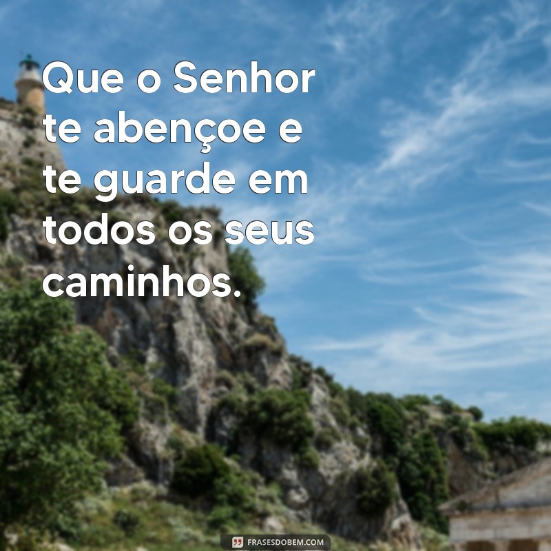 bênção final o senhor te abençoe e te guarde Que o Senhor te abençoe e te guarde em todos os seus caminhos.