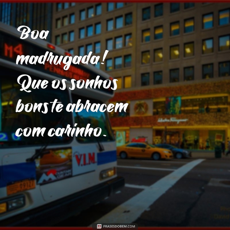 boa madrugada com carinho Boa madrugada! Que os sonhos bons te abracem com carinho.