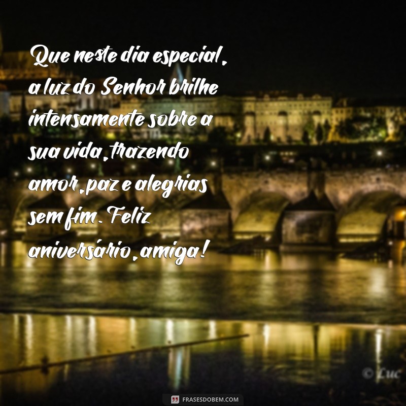 mensagem de aniversário para uma amiga evangélica Que neste dia especial, a luz do Senhor brilhe intensamente sobre a sua vida, trazendo amor, paz e alegrias sem fim. Feliz aniversário, amiga!