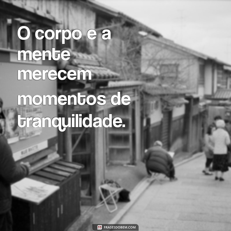 20 Frases Inspiradoras sobre a Importância de Descansar e Recarregar Energias 