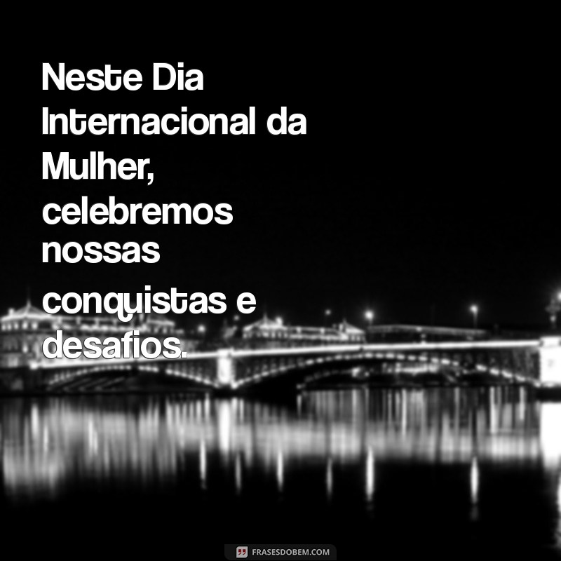 Frases Inspiradoras para Celebrar o Dia Internacional da Mulher 