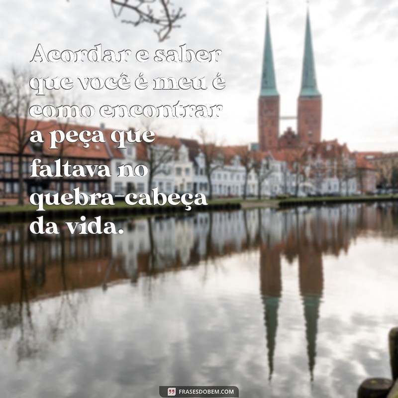 Despertar com Amor: A Alegria de Ter Você ao Meu Lado 