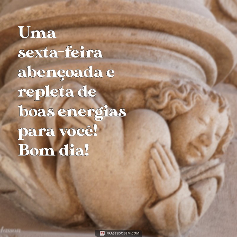 Frases Inspiradoras para um Bom Dia: Feliz Sexta-Feira Abençoada! 