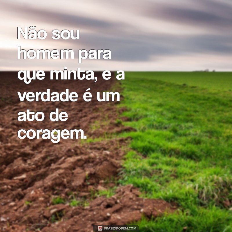 Autenticidade Masculina: Por Que Não Sou Homem Para Que Minta 