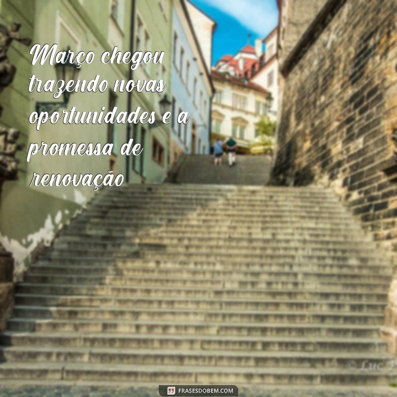 frases para março Março chegou, trazendo novas oportunidades e a promessa de renovação.