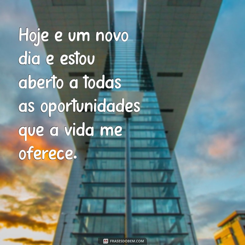 mensagem de afirmação positiva Hoje é um novo dia e estou aberto a todas as oportunidades que a vida me oferece.