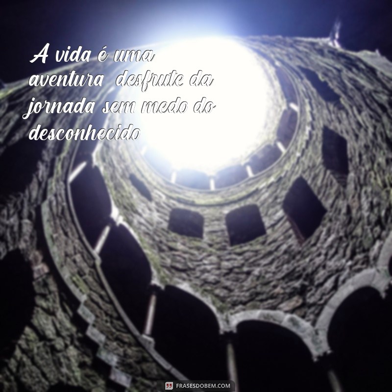 Frases Inspiradoras para Viver a Vida Plenamente 