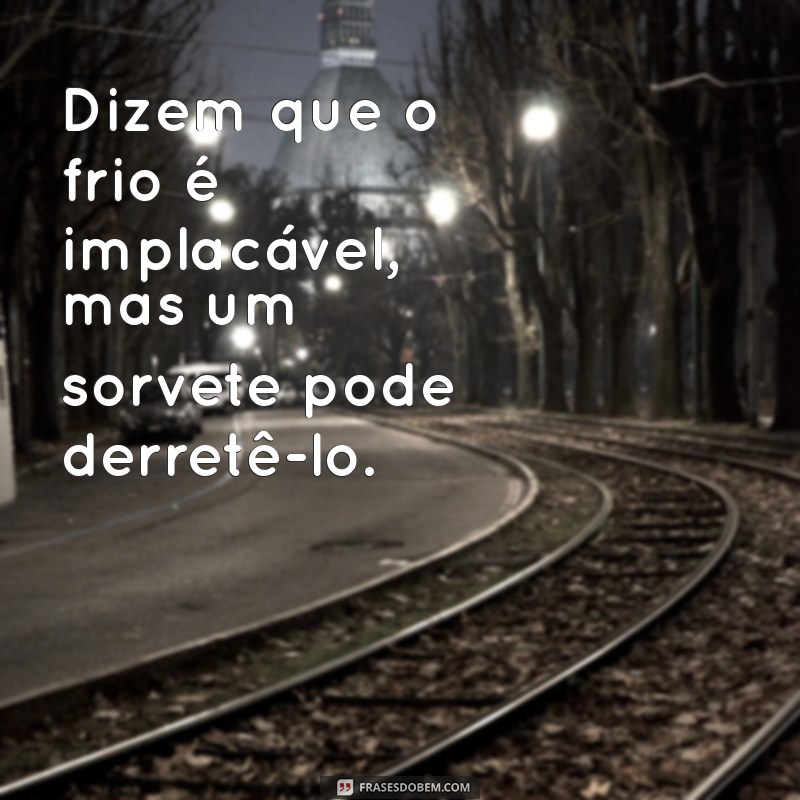 Frases Divertidas sobre Sorvete para Aproveitar no Frio 