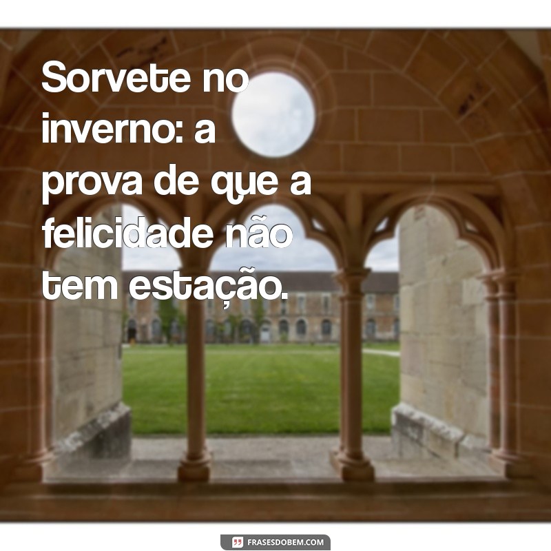 Frases Divertidas sobre Sorvete para Aproveitar no Frio 