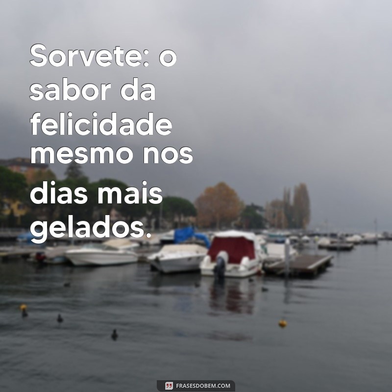 Frases Divertidas sobre Sorvete para Aproveitar no Frio 