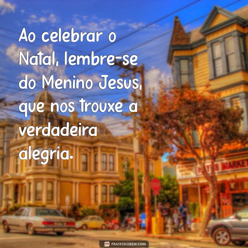 Mensagem de Feliz Natal: Celebre com o Menino Jesus e Espalhe Amor 