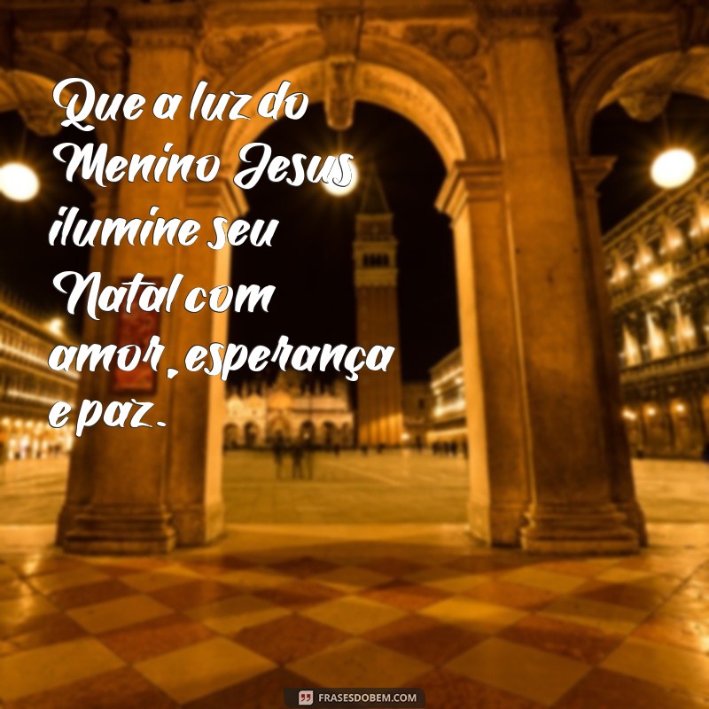 mensagem de feliz natal com menino jesus Que a luz do Menino Jesus ilumine seu Natal com amor, esperança e paz.