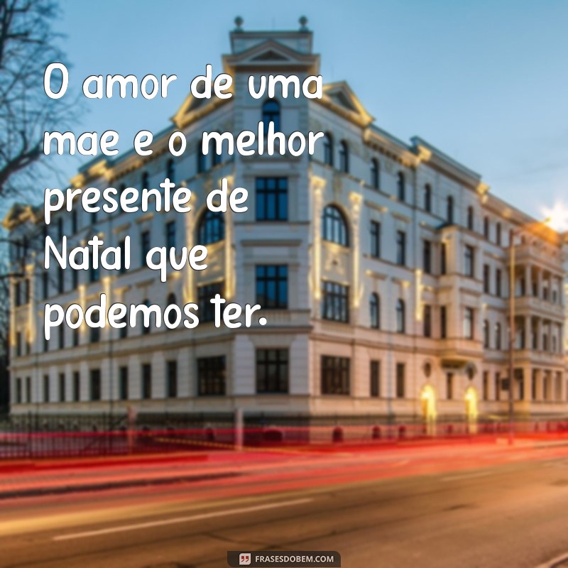 As Melhores Frases de Feliz Natal para Celebrar com sua Mãe 