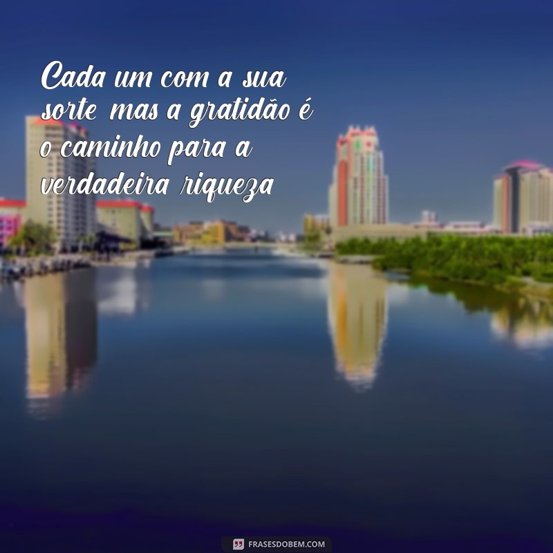 Frases do Dia: Cada Um Com Sua Sorte - Inspirações Diárias 