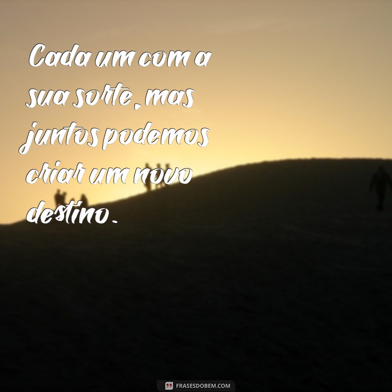 Frases do Dia: Cada Um Com Sua Sorte - Inspirações Diárias 