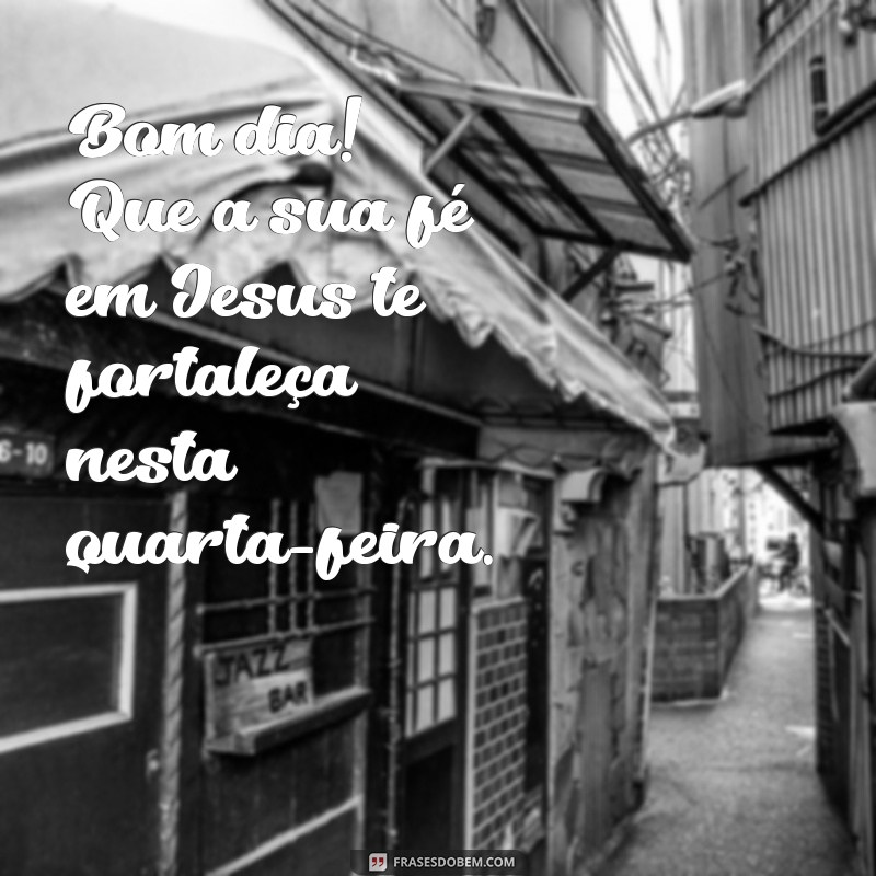 Bom Dia Quarta-Feira: Encontre Inspiração e Paz com Jesus 