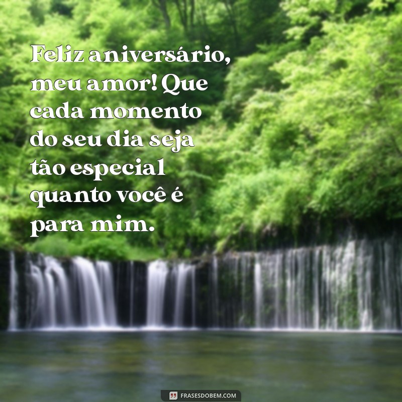 mensagem de aniversário pro meu amor Feliz aniversário, meu amor! Que cada momento do seu dia seja tão especial quanto você é para mim.