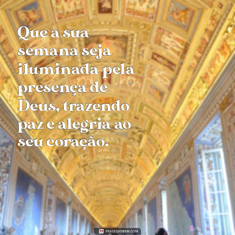 mensagem de boa semana evangélica Que a sua semana seja iluminada pela presença de Deus, trazendo paz e alegria ao seu coração.