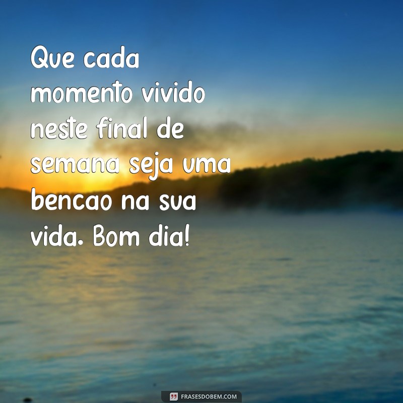 Bom Dia! Mensagens Inspiradoras para um Final de Semana Abençoado 