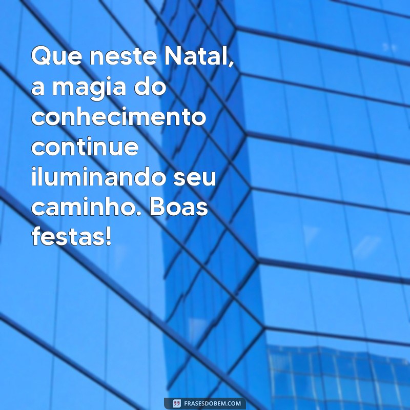 mensagem de feliz natal para alunos Que neste Natal, a magia do conhecimento continue iluminando seu caminho. Boas festas!