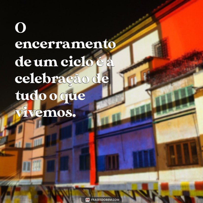 Frases Inspiradoras para Fechar Ciclos e Iniciar Novas Jornadas 