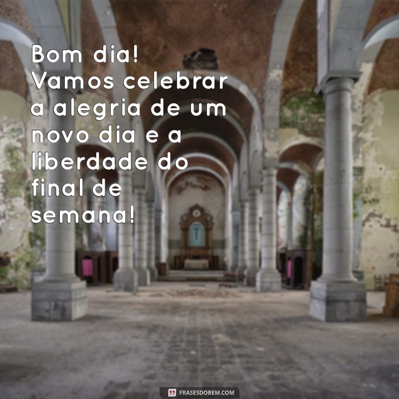 Mensagens Inspiradoras de Bom Dia para um Sábado Perfeito e um Final de Semana Incrível 