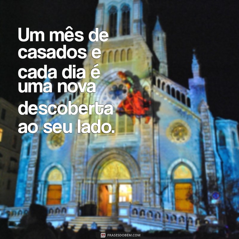 1 mes de casados Um mês de casados e cada dia é uma nova descoberta ao seu lado.