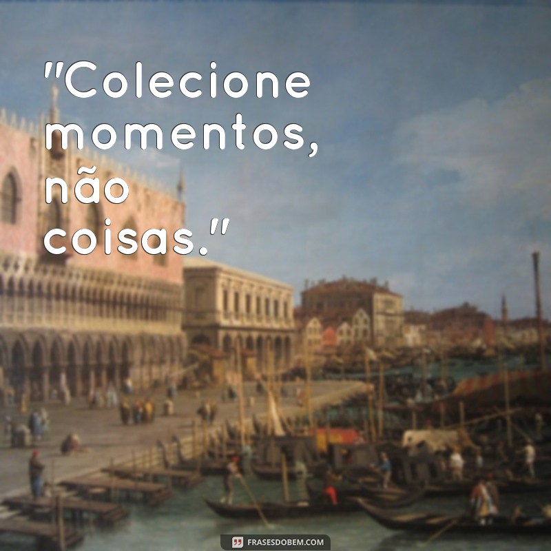 colecionar momentos frases 