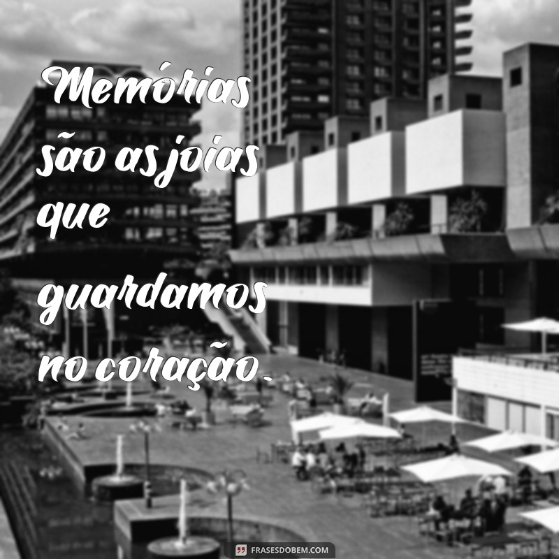 Frases Inspiradoras sobre Colecionar Momentos Inesquecíveis 