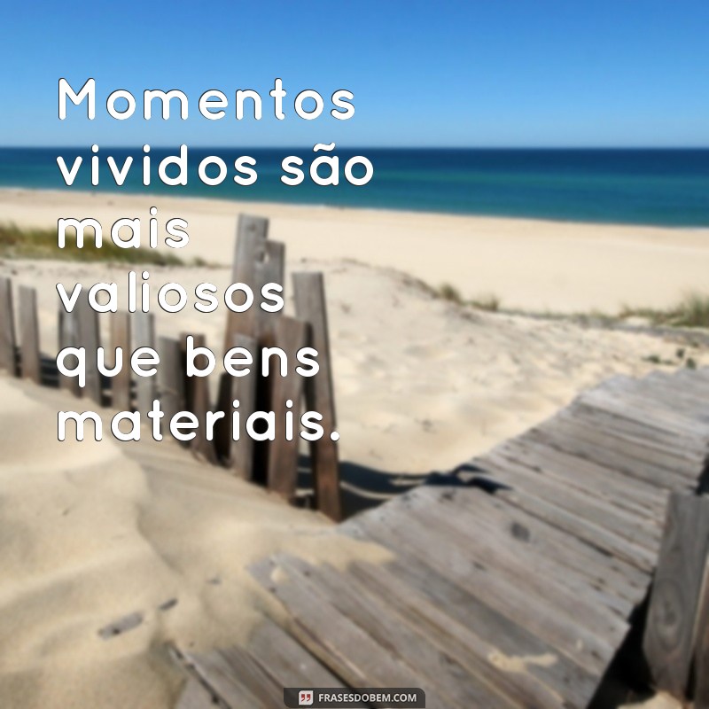 Frases Inspiradoras sobre Colecionar Momentos Inesquecíveis 