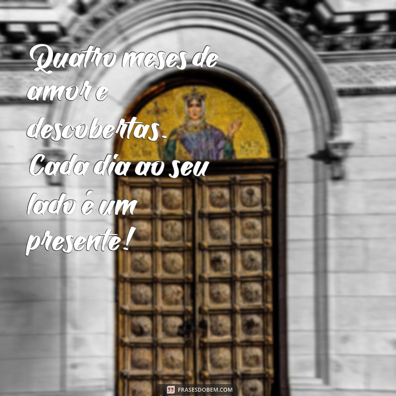 mesversario 4 meses ideias Quatro meses de amor e descobertas. Cada dia ao seu lado é um presente!