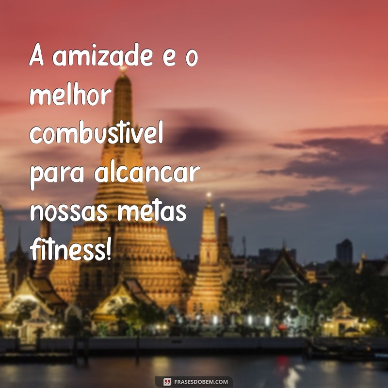 Frases Inspiradoras para Amigas Fitness: Motivação e Amizade em Cada Treino 