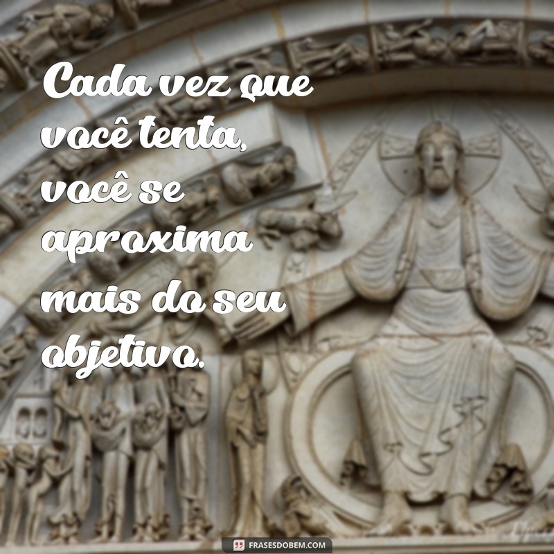 Frases Inspiradoras sobre Tentar: Motivação para Nunca Desistir 