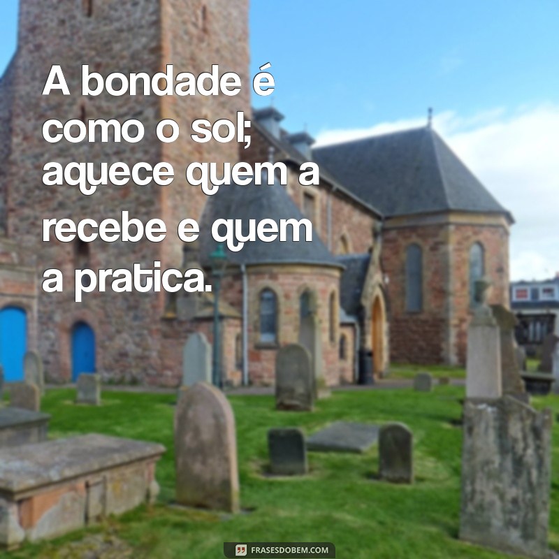 As Melhores Frases de Bondade para Inspirar e Transformar Vidas 